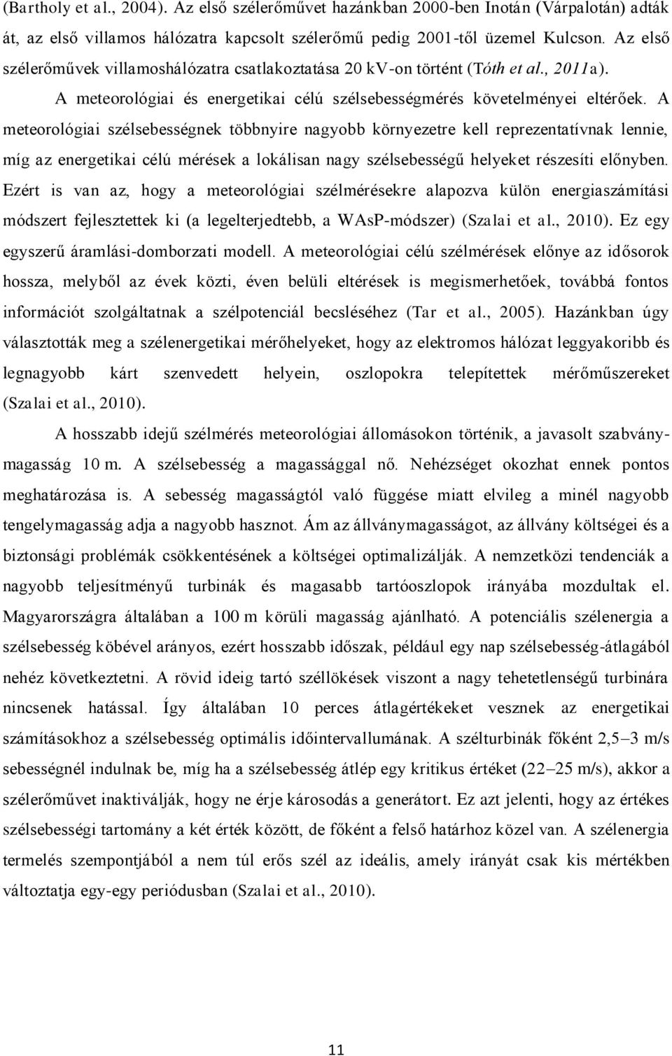 A meteorológiai szélsebességnek többnyire nagyobb környezetre kell reprezentatívnak lennie, míg az energetikai célú mérések a lokálisan nagy szélsebességű helyeket részesíti előnyben.