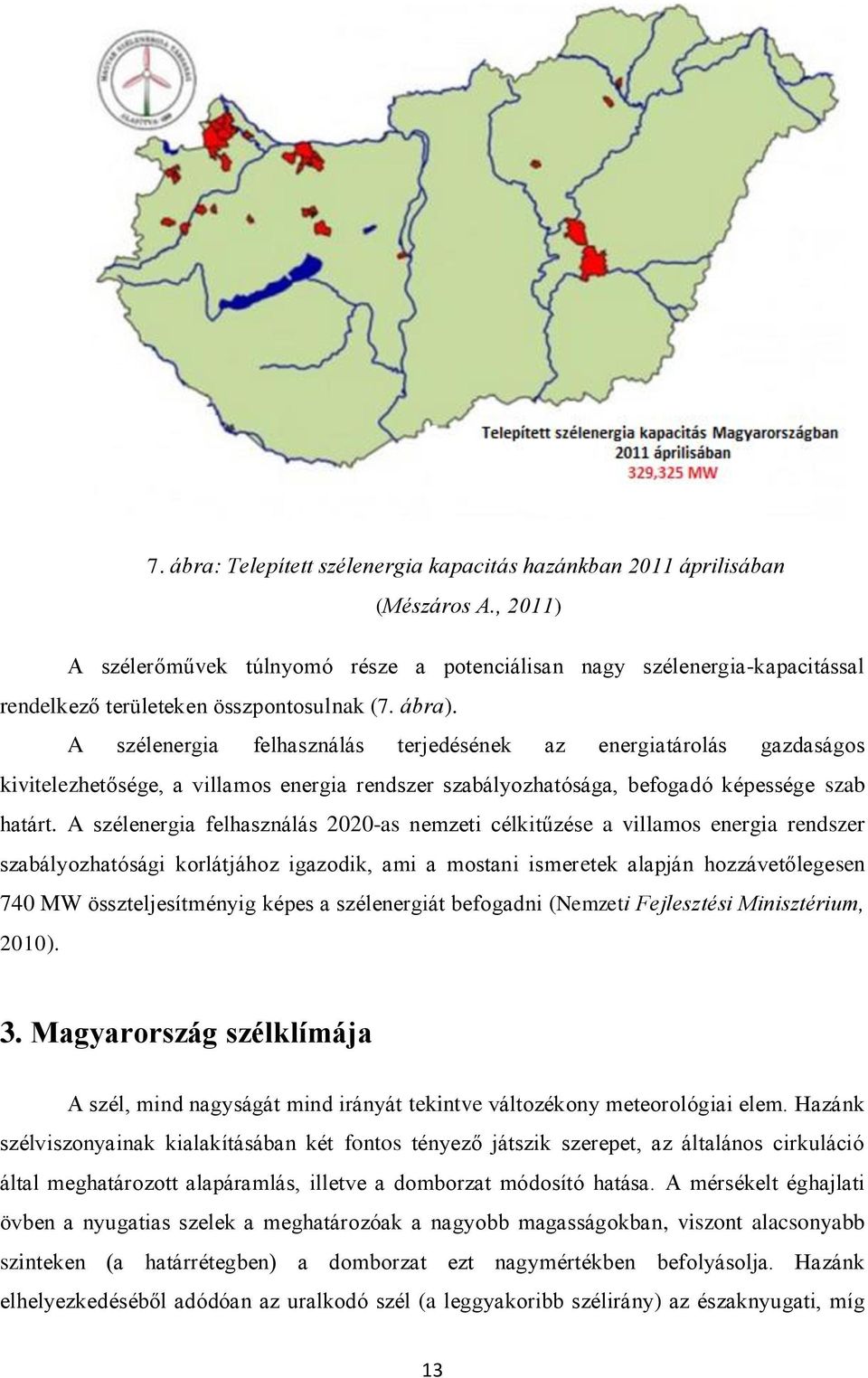 A szélenergia felhasználás terjedésének az energiatárolás gazdaságos kivitelezhetősége, a villamos energia rendszer szabályozhatósága, befogadó képessége szab határt.