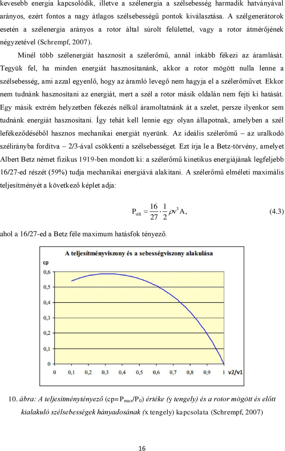 Minél több szélenergiát hasznosít a szélerőmű, annál inkább fékezi az áramlását.