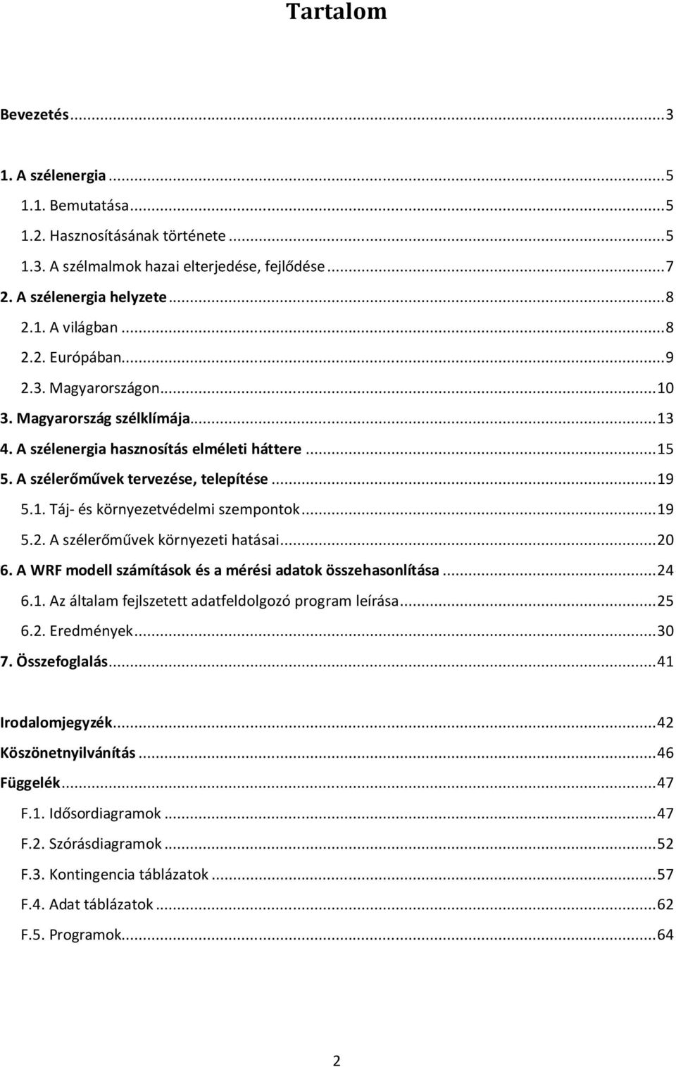 .. 19 5.2. A szélerőművek környezeti hatásai... 20 6. A WRF modell számítások és a mérési adatok összehasonlítása... 24 6.1. Az általam fejlszetett adatfeldolgozó program leírása... 25 6.2. Eredmények.