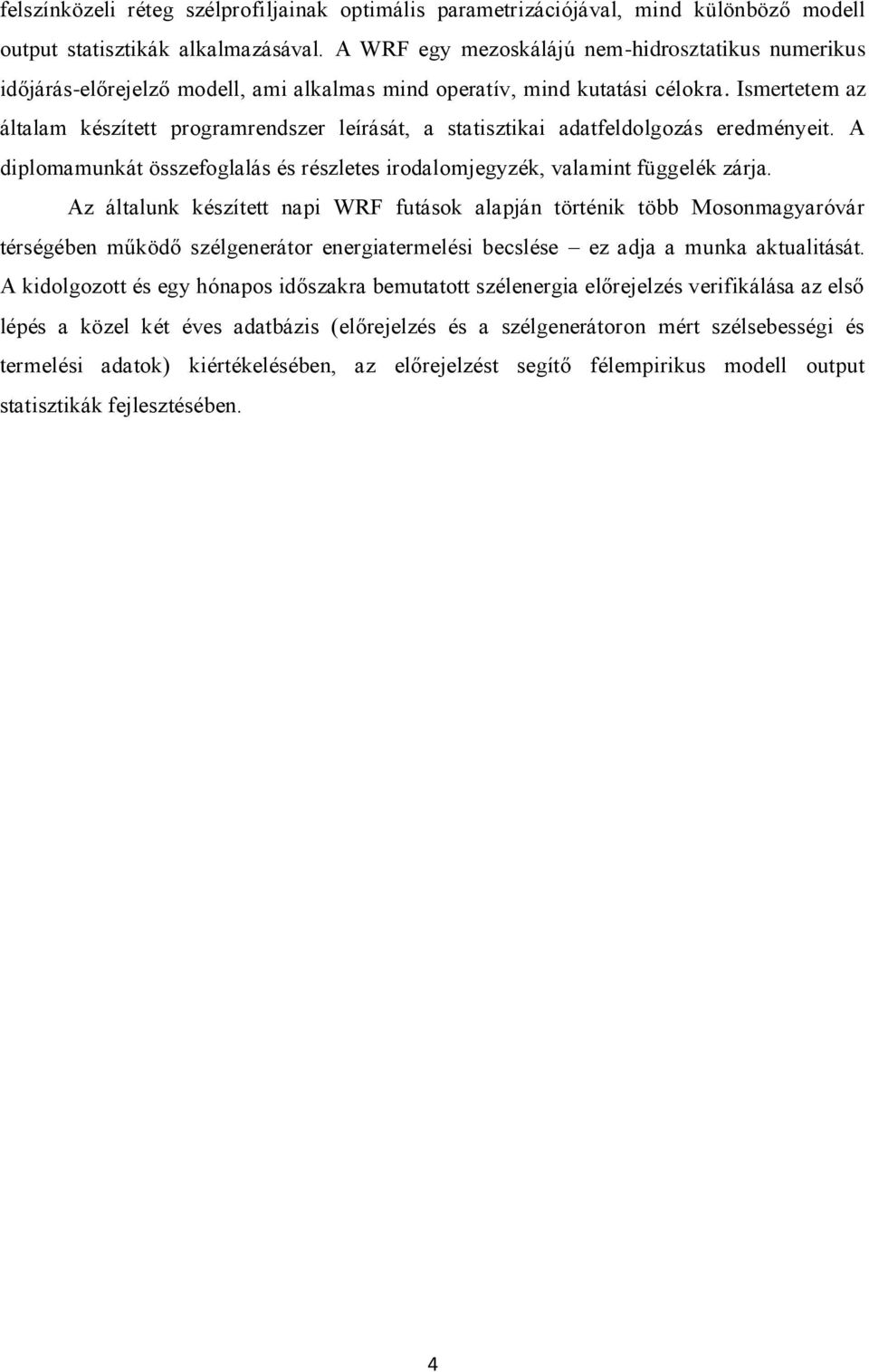 Ismertetem az általam készített programrendszer leírását, a statisztikai adatfeldolgozás eredményeit. A diplomamunkát összefoglalás és részletes irodalomjegyzék, valamint függelék zárja.