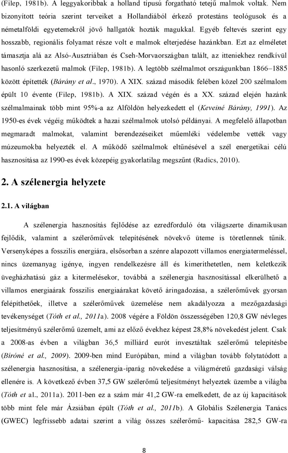 Egyéb feltevés szerint egy hosszabb, regionális folyamat része volt e malmok elterjedése hazánkban.