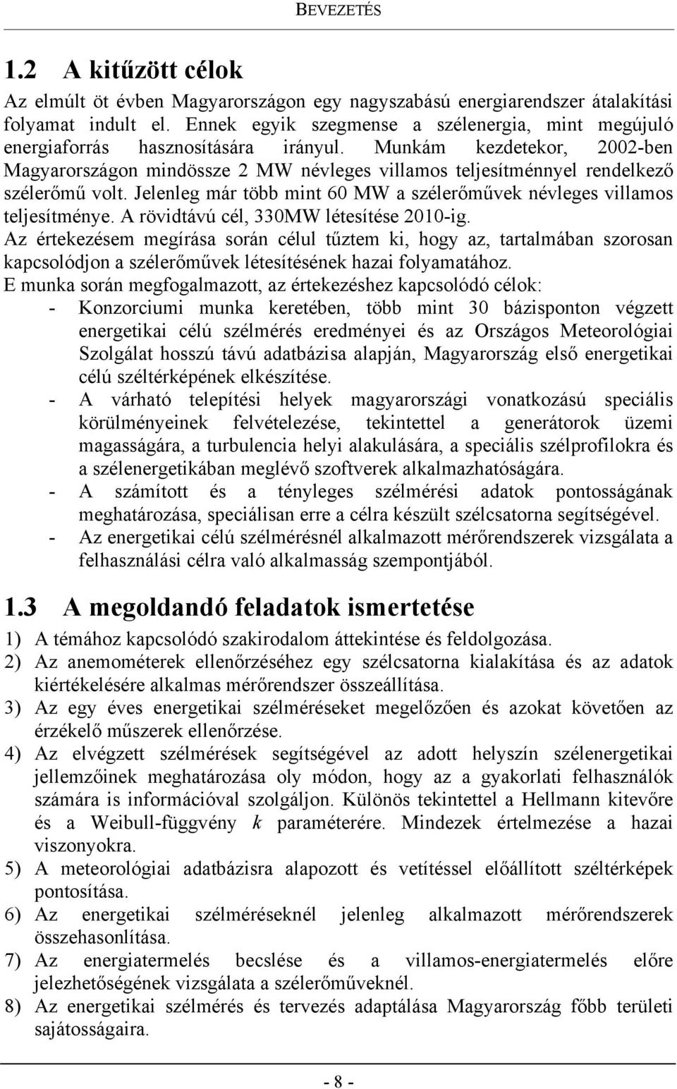 Munkám kezdetekor, 2002-ben Magyarországon mindössze 2 MW névleges villamos teljesítménnyel rendelkező szélerőmű volt. Jelenleg már több mint 60 MW a szélerőművek névleges villamos teljesítménye.