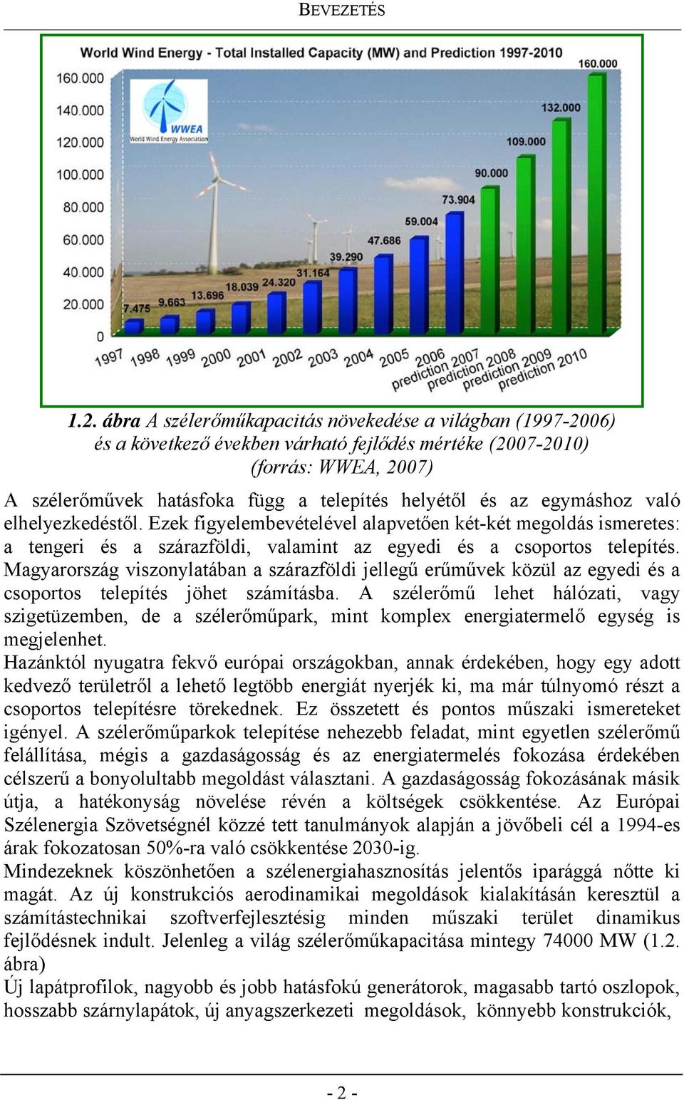 egymáshoz való elhelyezkedéstől. Ezek figyelembevételével alapvetően két-két megoldás ismeretes: a tengeri és a szárazföldi, valamint az egyedi és a csoportos telepítés.