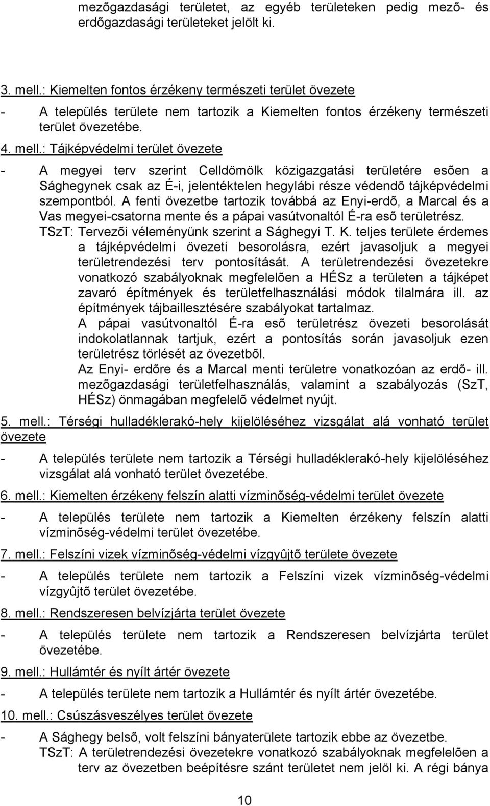 : Tájképvédelmi terület övezete - A megyei terv szerint Celldömölk közigazgatási területére esõen a Sághegynek csak az É-i, jelentéktelen hegylábi része védendõ tájképvédelmi szempontból.