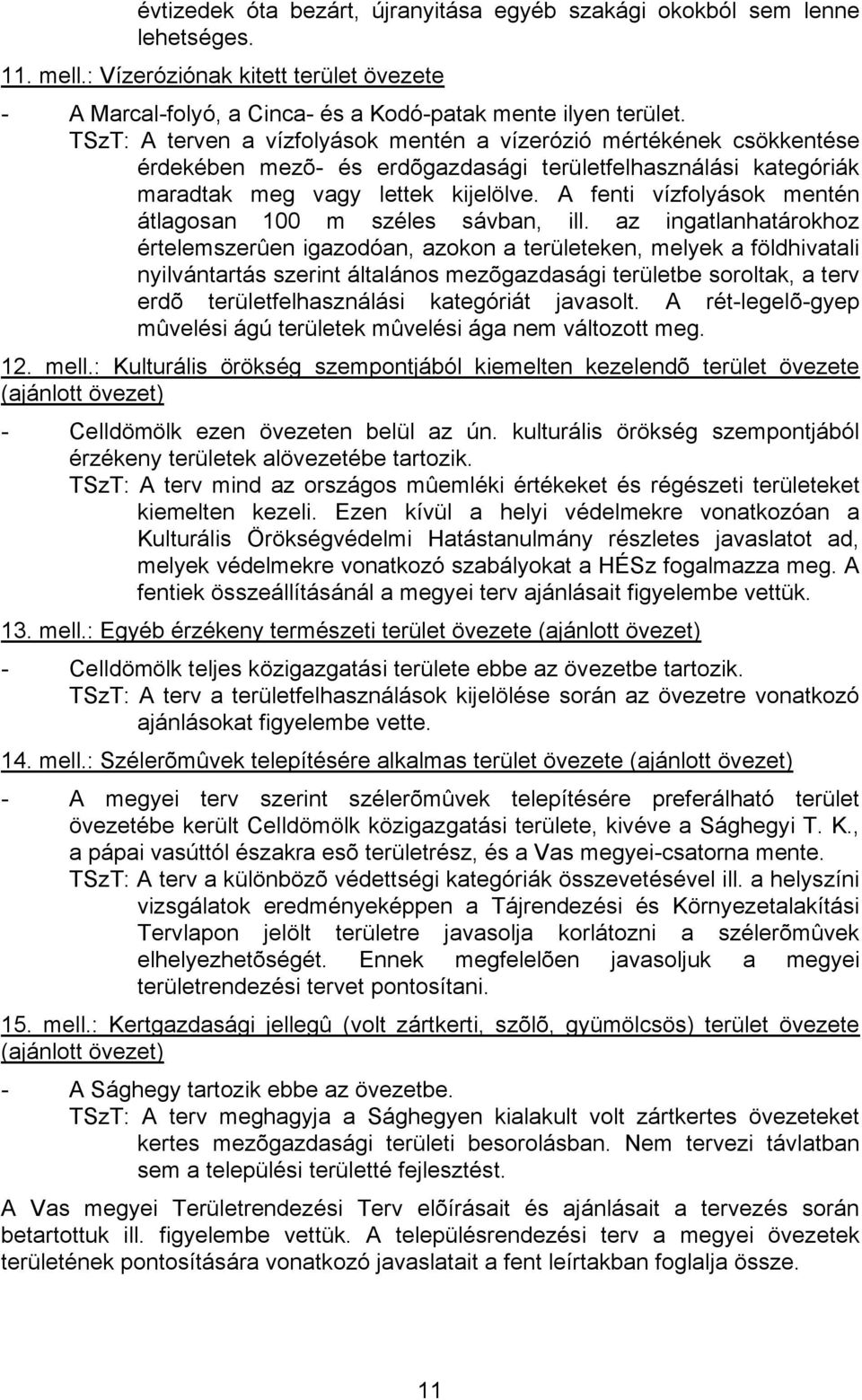 A fenti vízfolyások mentén átlagosan 100 m széles sávban, ill.