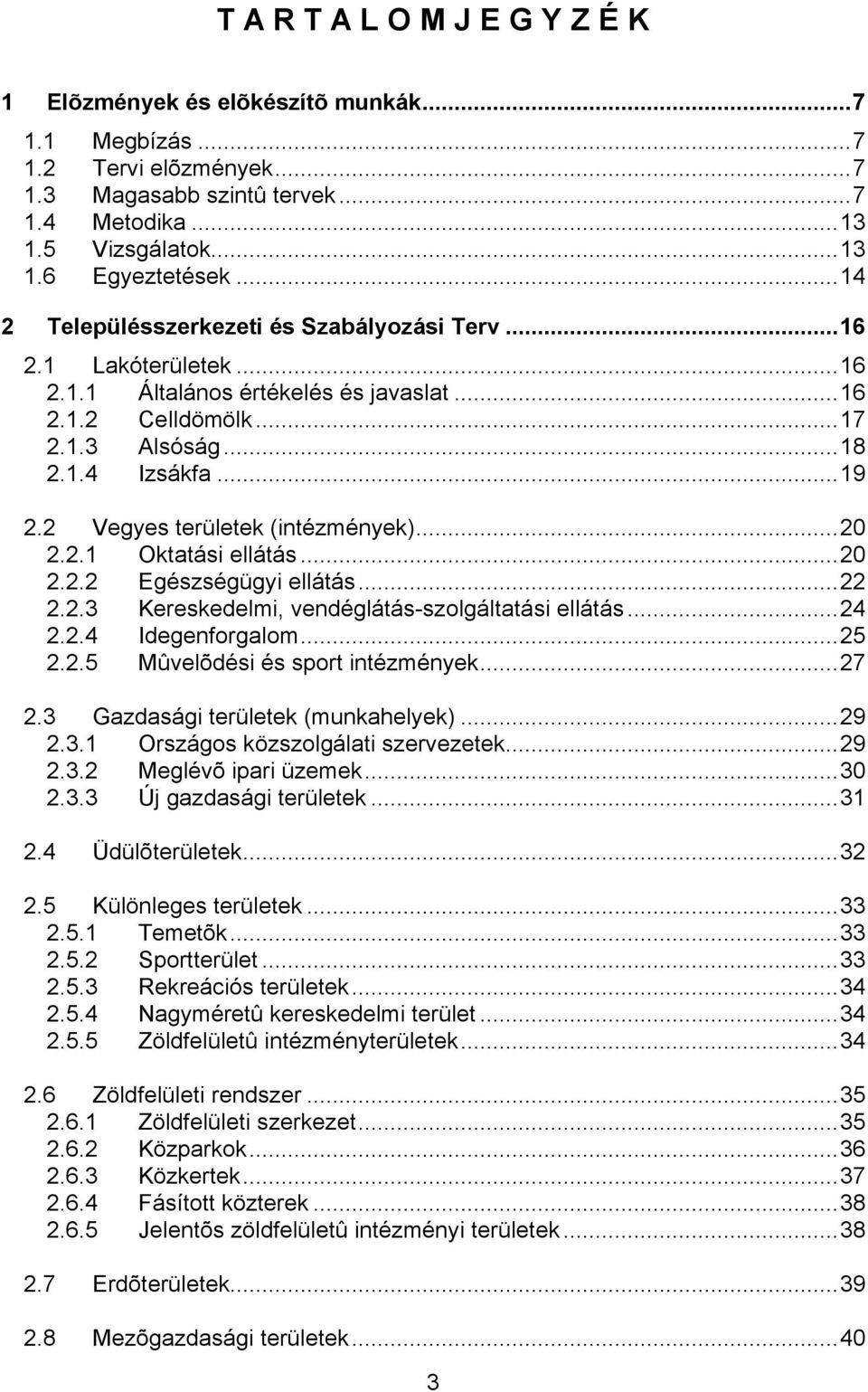 2 Vegyes területek (intézmények)...20 2.2.1 Oktatási ellátás...20 2.2.2 Egészségügyi ellátás...22 2.2.3 Kereskedelmi, vendéglátás-szolgáltatási ellátás...24 2.2.4 Idegenforgalom...25 2.2.5 Mûvelõdési és sport intézmények.