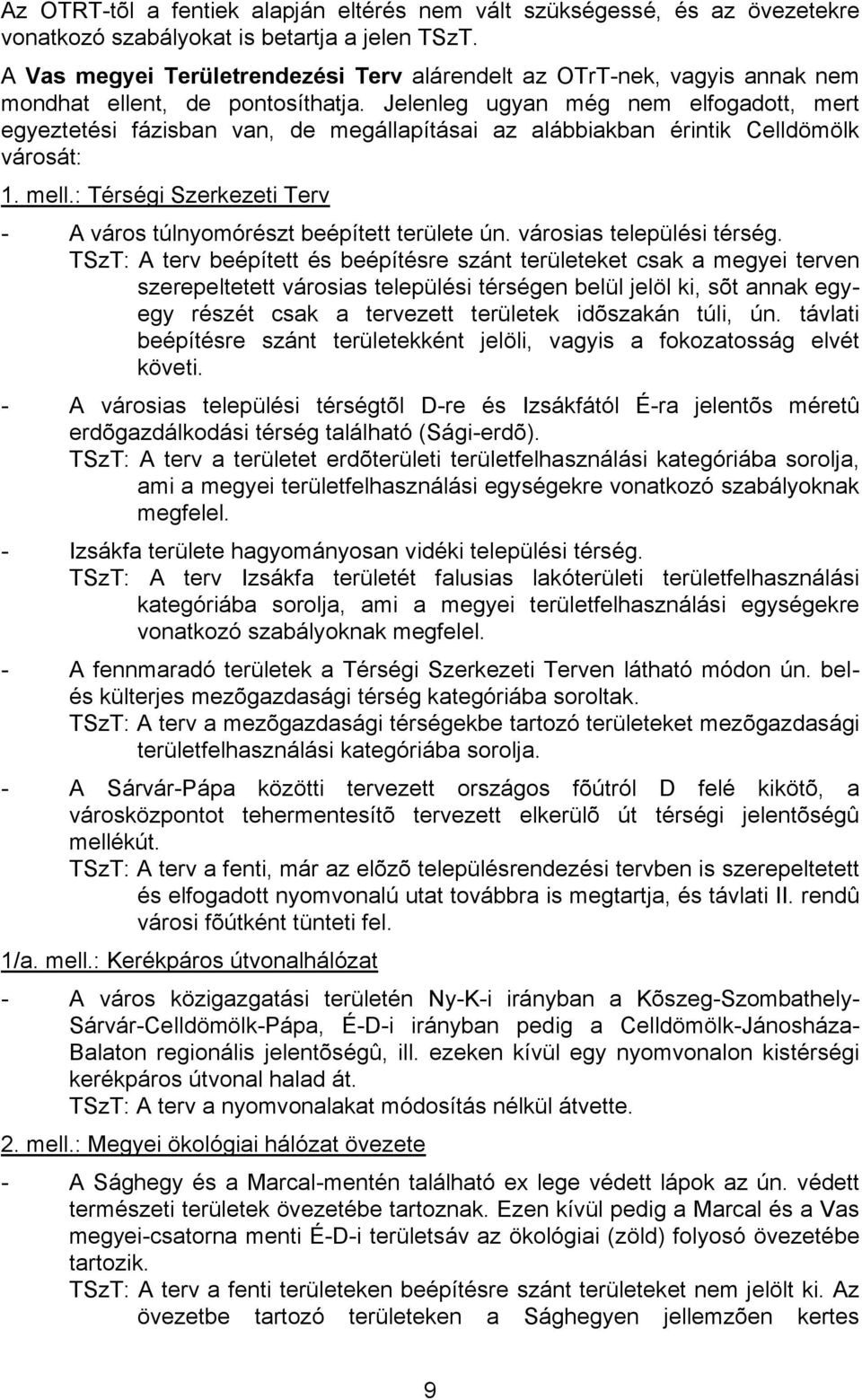 Jelenleg ugyan még nem elfogadott, mert egyeztetési fázisban van, de megállapításai az alábbiakban érintik Celldömölk városát: 1. mell.