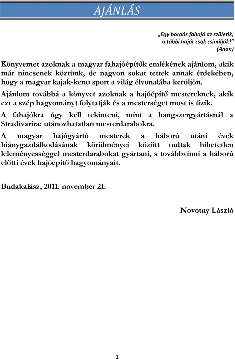 kerüljön. Ajánlom továbbá a könyvet azoknak a hajóépítő mestereknek, akik ezt a szép hagyományt folytatják és a mesterséget most is űzik.