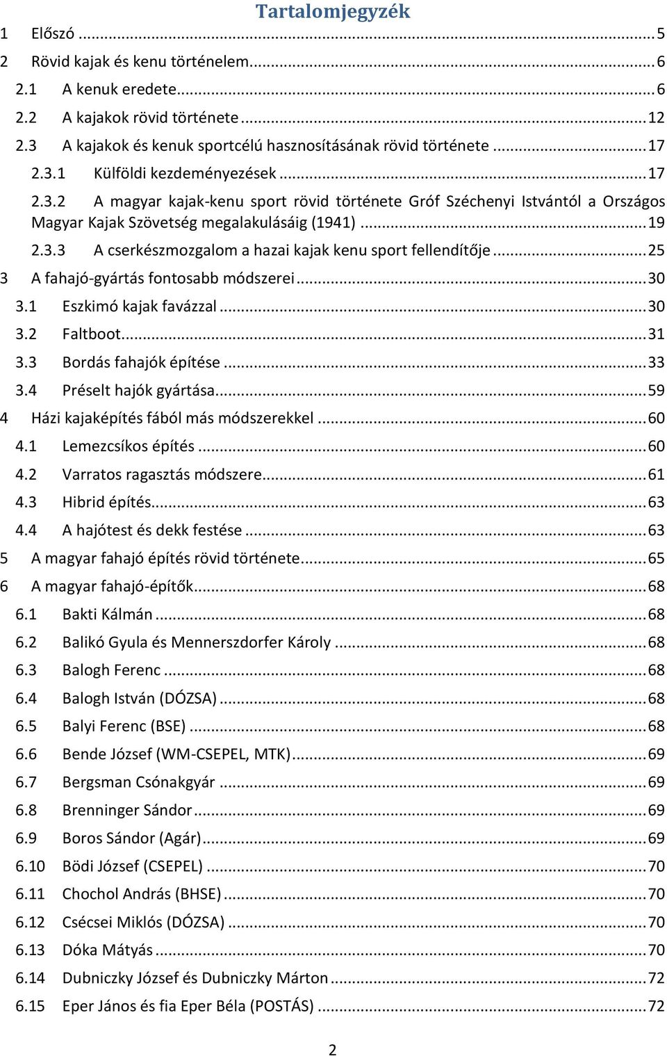 .. 25 3 A fahajó-gyártás fontosabb módszerei... 30 3.1 Eszkimó kajak favázzal... 30 3.2 Faltboot... 31 3.3 Bordás fahajók építése... 33 3.4 Préselt hajók gyártása.