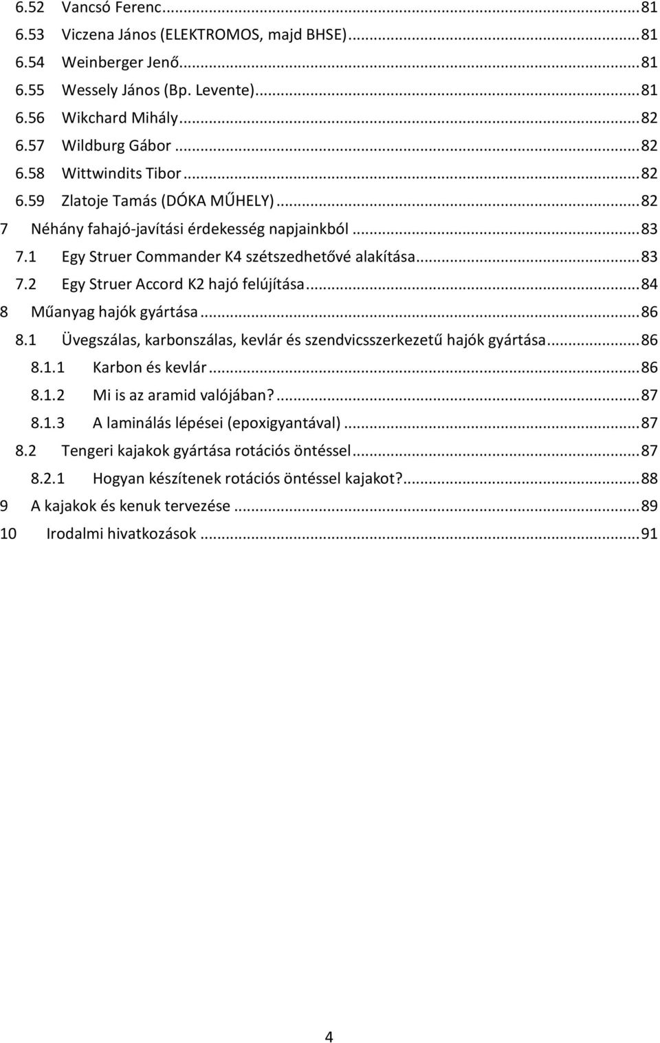 .. 84 8 Műanyag hajók gyártása... 86 8.1 Üvegszálas, karbonszálas, kevlár és szendvicsszerkezetű hajók gyártása... 86 8.1.1 Karbon és kevlár... 86 8.1.2 Mi is az aramid valójában?... 87 8.1.3 A laminálás lépései (epoxigyantával).