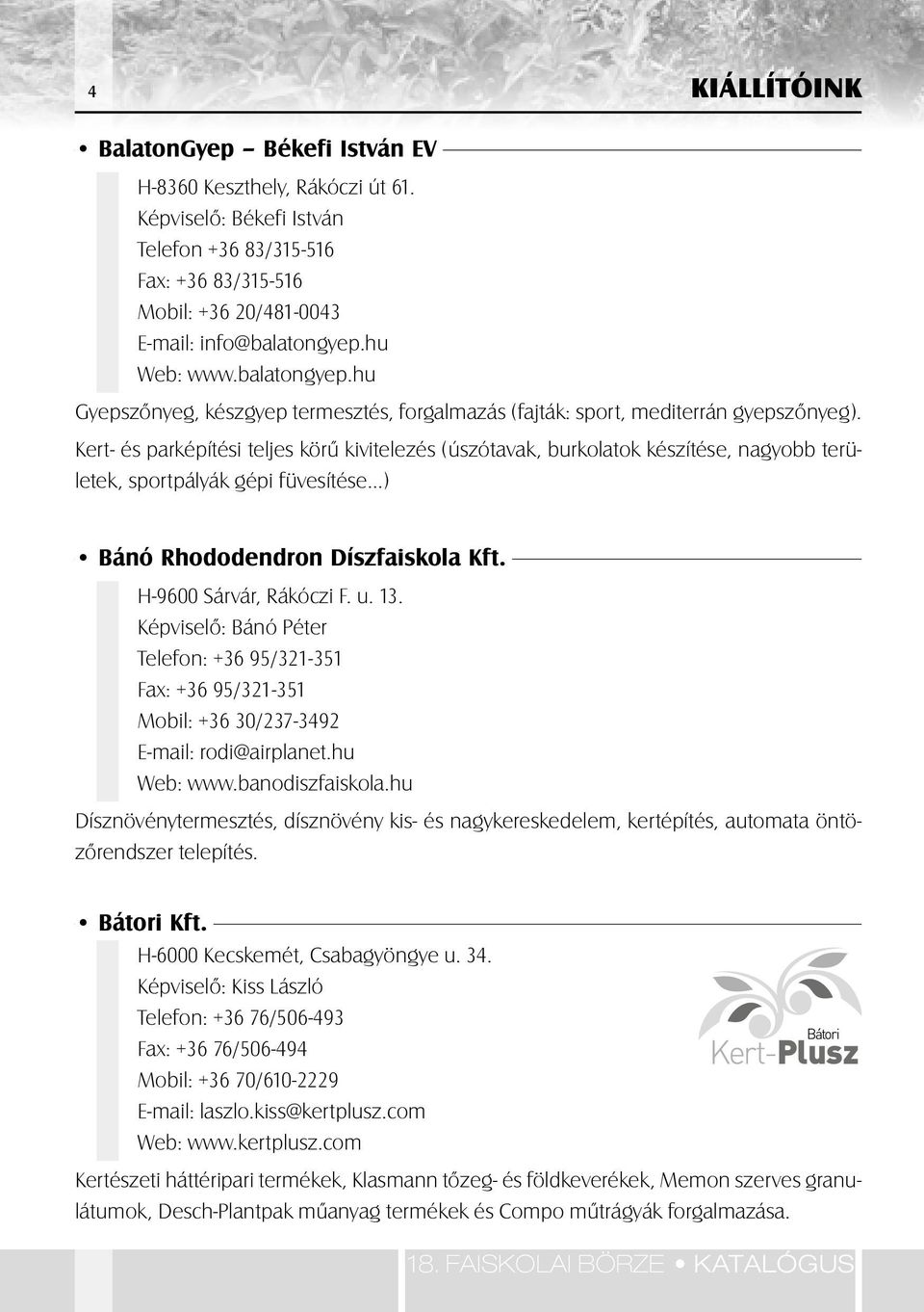 Kert- és parképítési teljes körû kivitelezés (úszótavak, burkolatok készítése, nagyobb területek, sportpályák gépi füvesítése ) Bánó Rhododendron Díszfaiskola Kft. H-9600 Sárvár, Rákóczi F. u. 13.