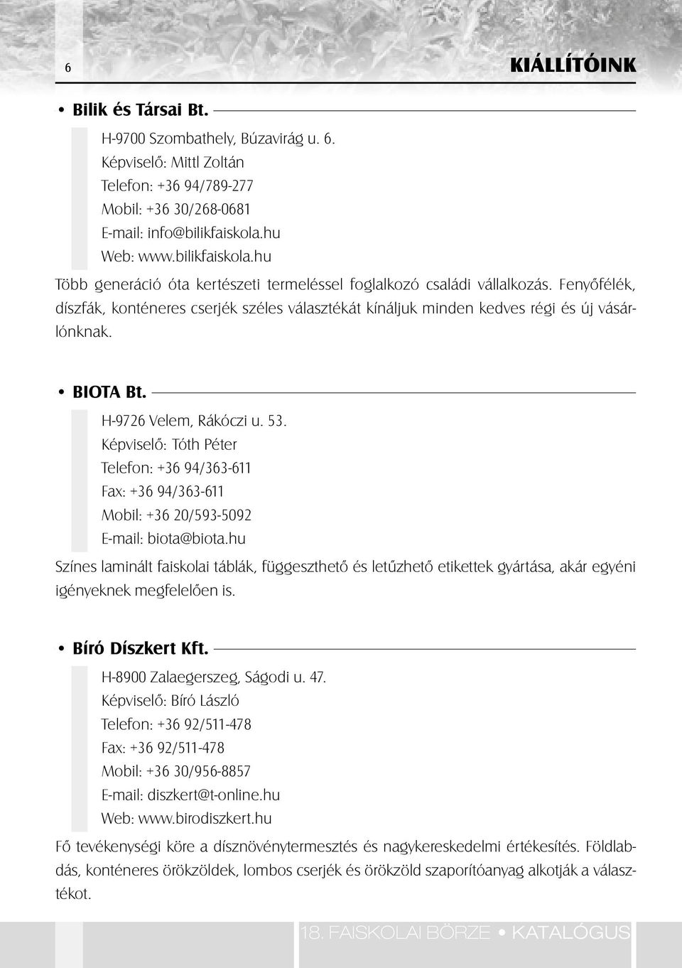 Fenyôfélék, díszfák, konténeres cserjék széles választékát kínáljuk minden kedves régi és új vásárlónknak. BIOTA Bt. H-9726 Velem, Rákóczi u. 53.