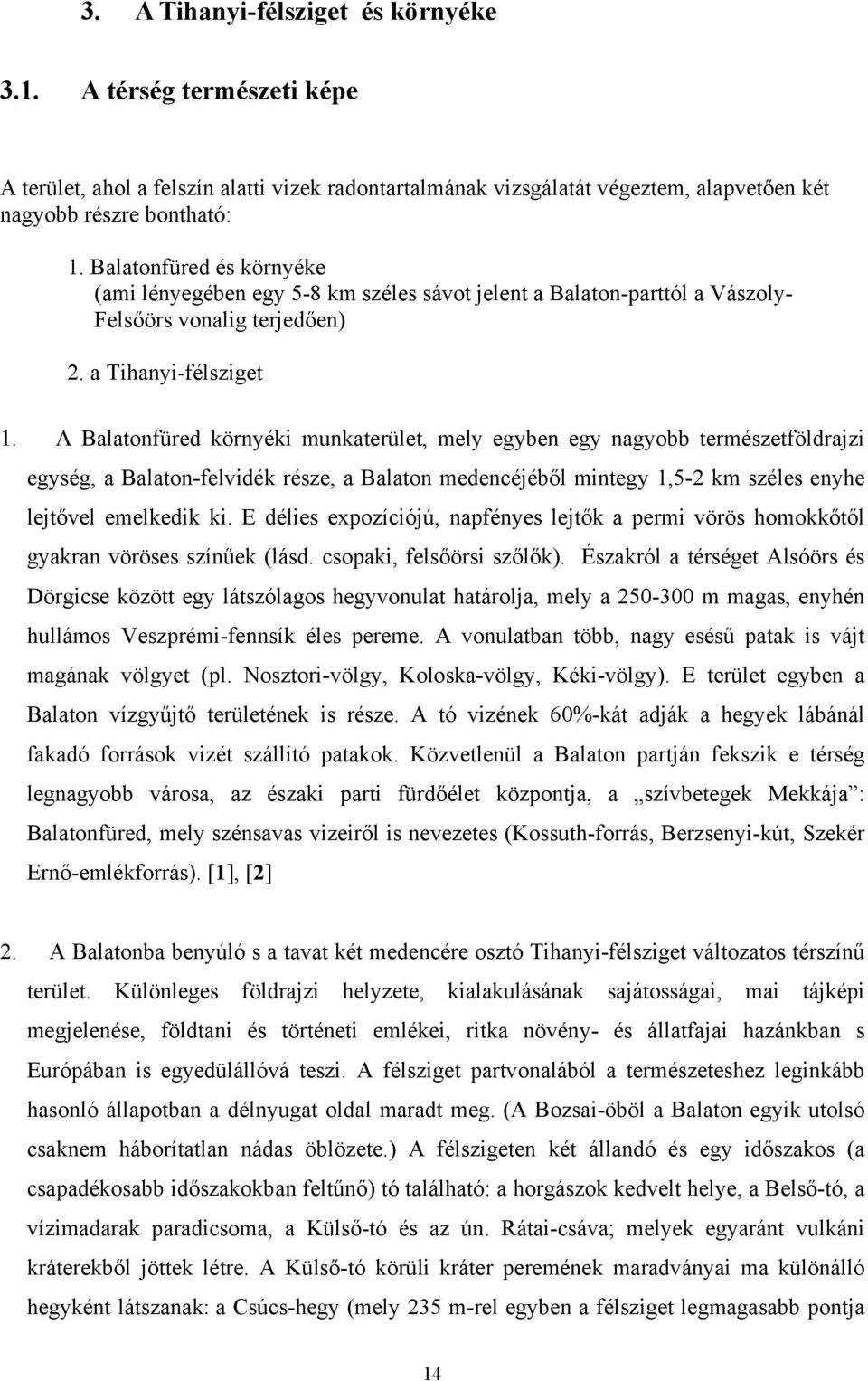 A Balatonfüred környéki munkaterület, mely egyben egy nagyobb természetföldrajzi egység, a Balaton-felvidék része, a Balaton medencéjéből mintegy 1,5-2 km széles enyhe lejtővel emelkedik ki.