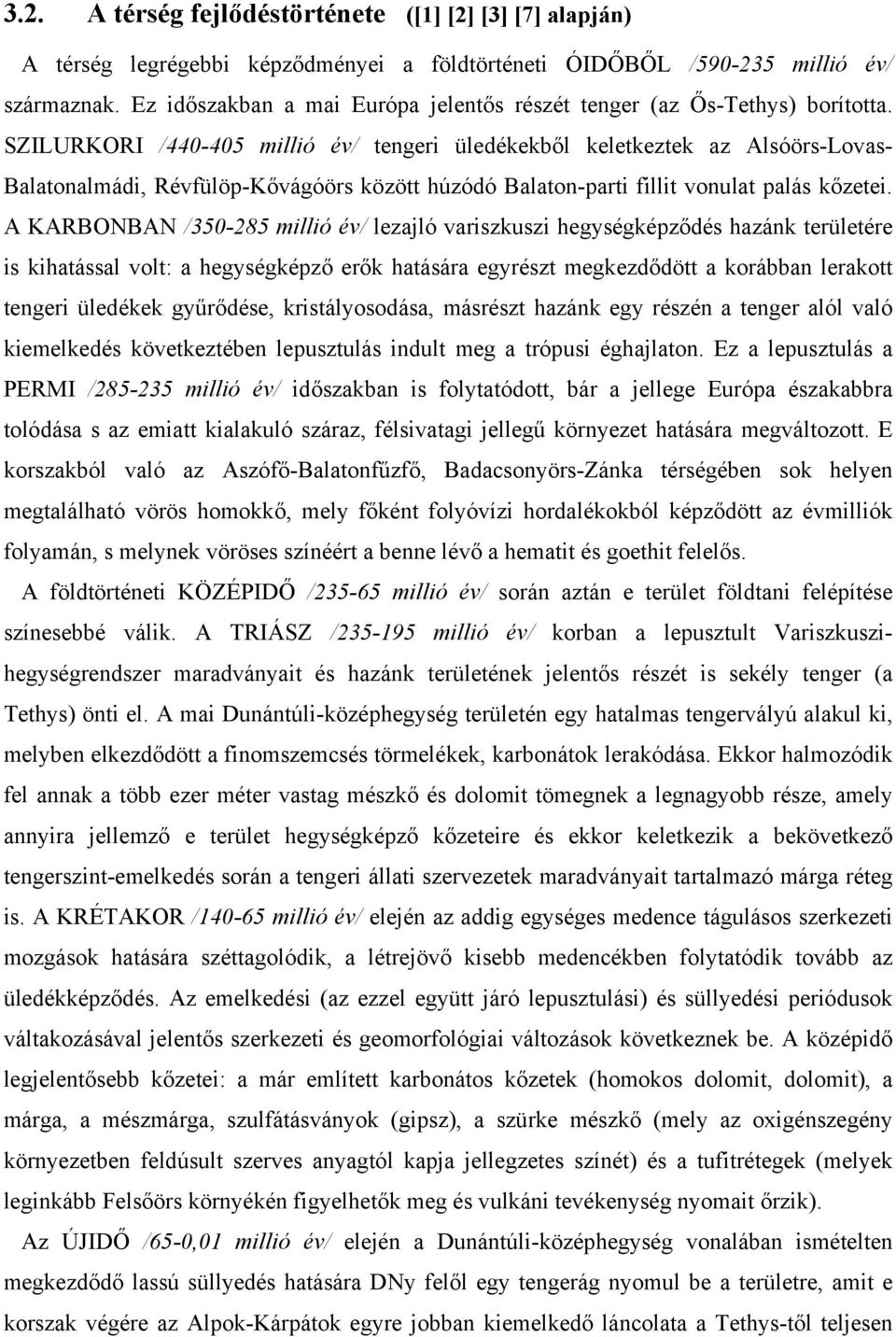 SZILURKORI /440-405 millió év/ tengeri üledékekből keletkeztek az Alsóörs-Lovas- Balatonalmádi, Révfülöp-Kővágóörs között húzódó Balaton-parti fillit vonulat palás kőzetei.