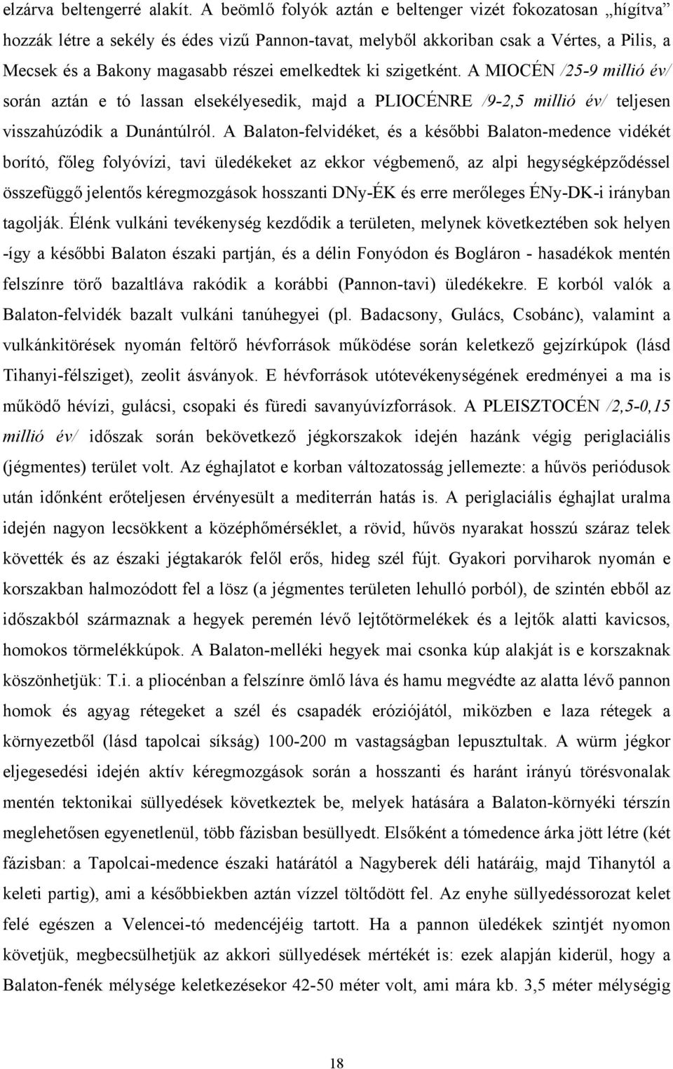 ki szigetként. A MIOCÉN /25-9 millió év/ során aztán e tó lassan elsekélyesedik, majd a PLIOCÉNRE /9-2,5 millió év/ teljesen visszahúzódik a Dunántúlról.