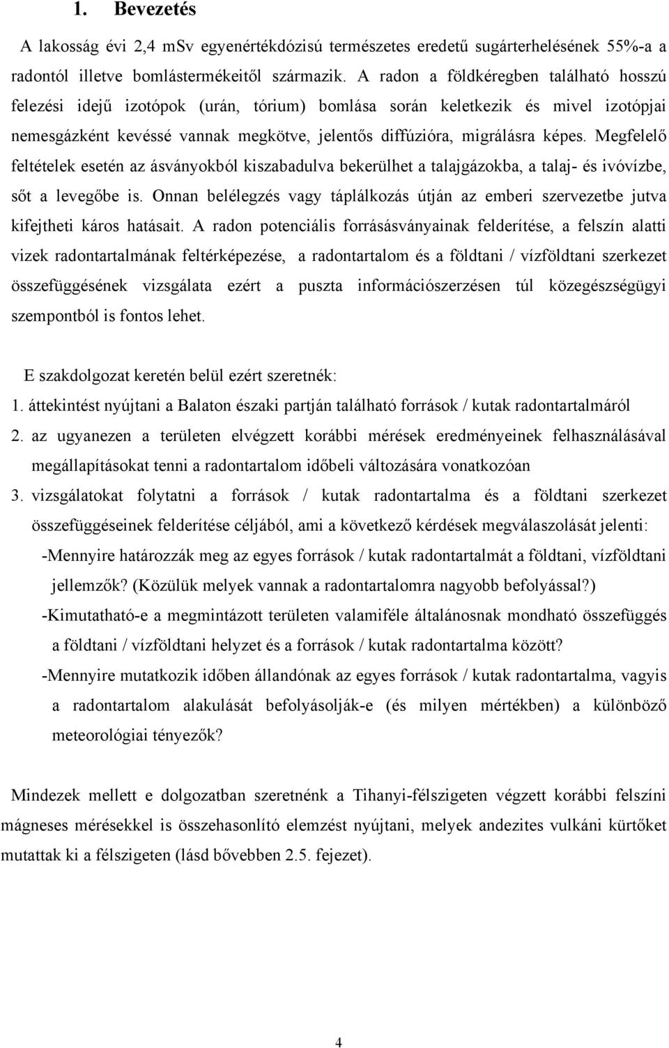 Megfelelő feltételek esetén az ásványokból kiszabadulva bekerülhet a talajgázokba, a talaj- és ivóvízbe, sőt a levegőbe is.