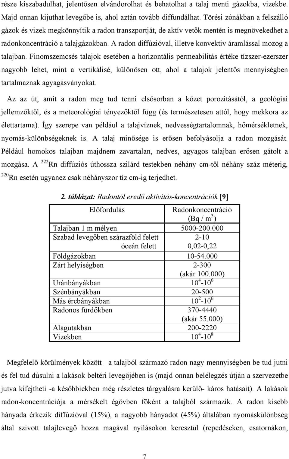 A radon diffúzióval, illetve konvektív áramlással mozog a talajban.