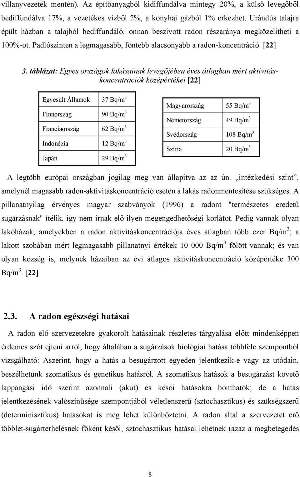 táblázat: Egyes országok lakásainak levegőjében éves átlagban mért aktivitáskoncentrációk középértékei [22] Egyesült Államok 37 Bq/m 3 Finnország 90 Bq/m 3 Franciaország 62 Bq/m 3 Indonézia 12 Bq/m 3