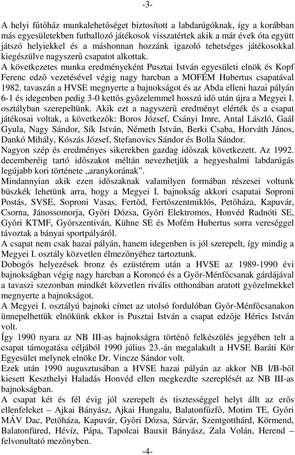 A következetes munka eredményeként Pusztai István egyesületi elnök és Kopf Ferenc edző vezetésével végig nagy harcban a MOFÉM Hubertus csapatával 1982.