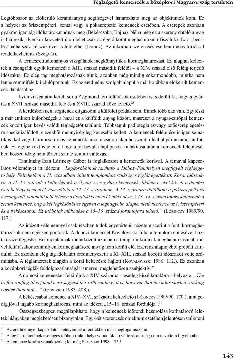 Néha még ez a szerény datáló anyag is hiányzik, ilyenkor közvetett úton lehet csak az égető korát meghatározni (Tiszalök). Ez a becslés néha száz-kétszáz évet is felölelhet (Doboz).