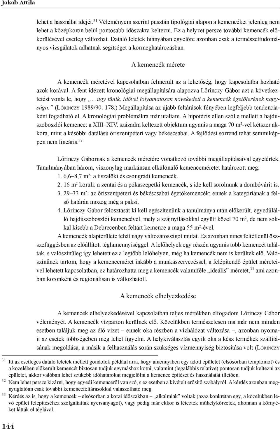 A kemencék mérete A kemencék méretével kapcsolatban felmerült az a lehetőség, hogy kapcsolatba hozható azok korával.