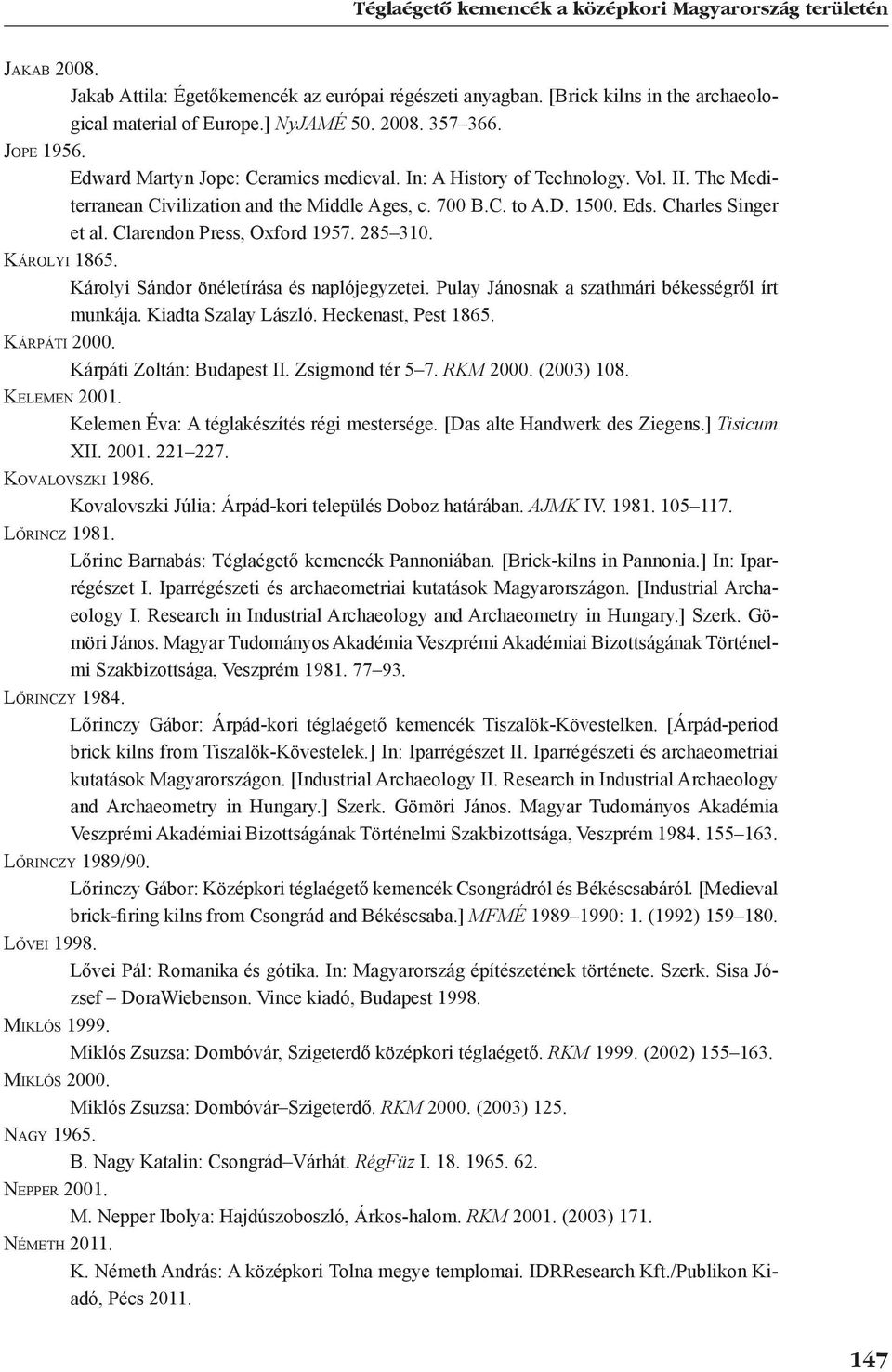 Clarendon Press, Oxford 1957. 285 310. Károlyi 1865. Károlyi Sándor önéletírása és naplójegyzetei. Pulay Jánosnak a szathmári békességről írt munkája. Kiadta Szalay László. Heckenast, Pest 1865.