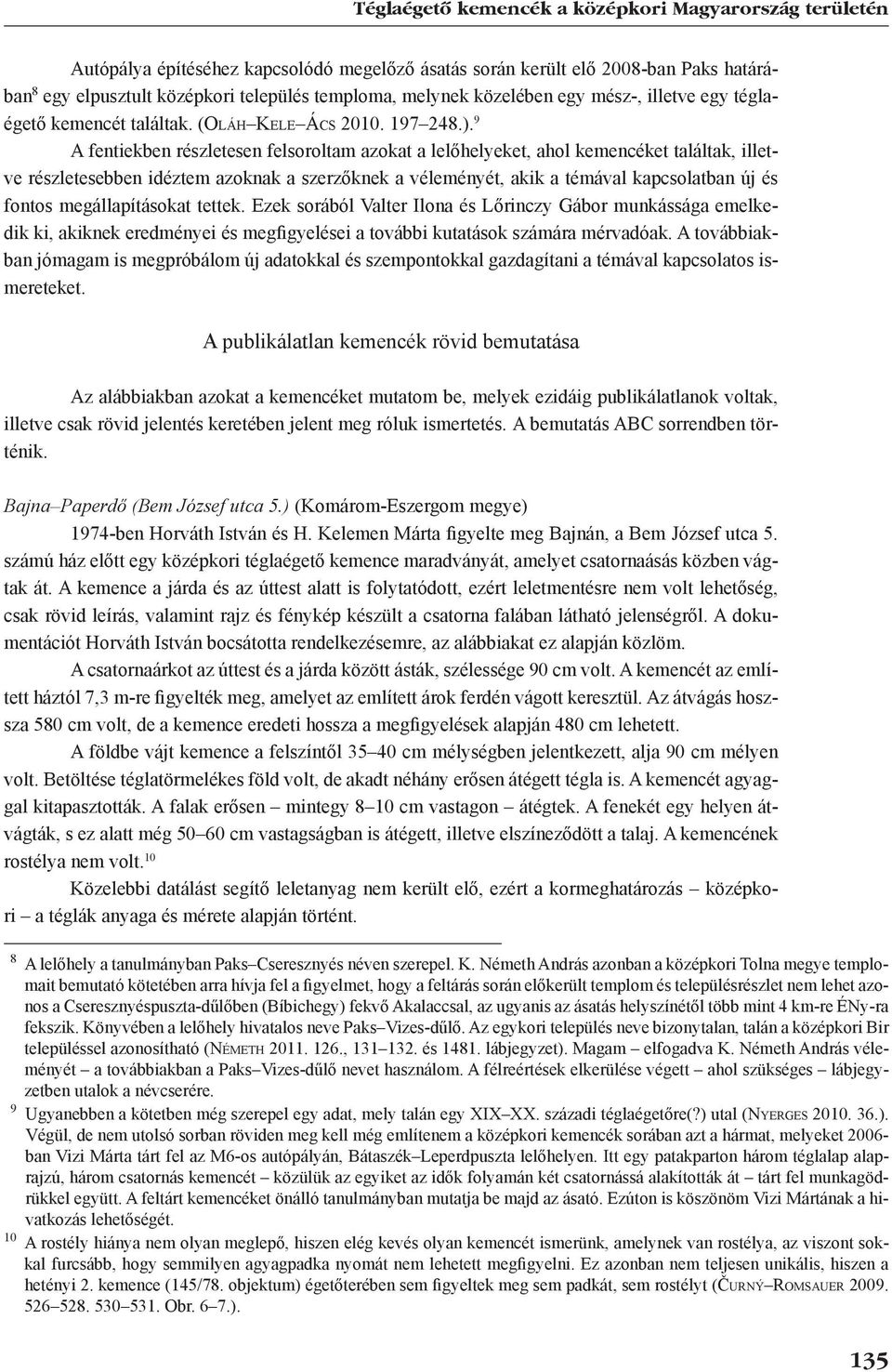 9 A fentiekben részletesen felsoroltam azokat a lelőhelyeket, ahol kemencéket találtak, illetve részletesebben idéztem azoknak a szerzőknek a véleményét, akik a témával kapcsolatban új és fontos