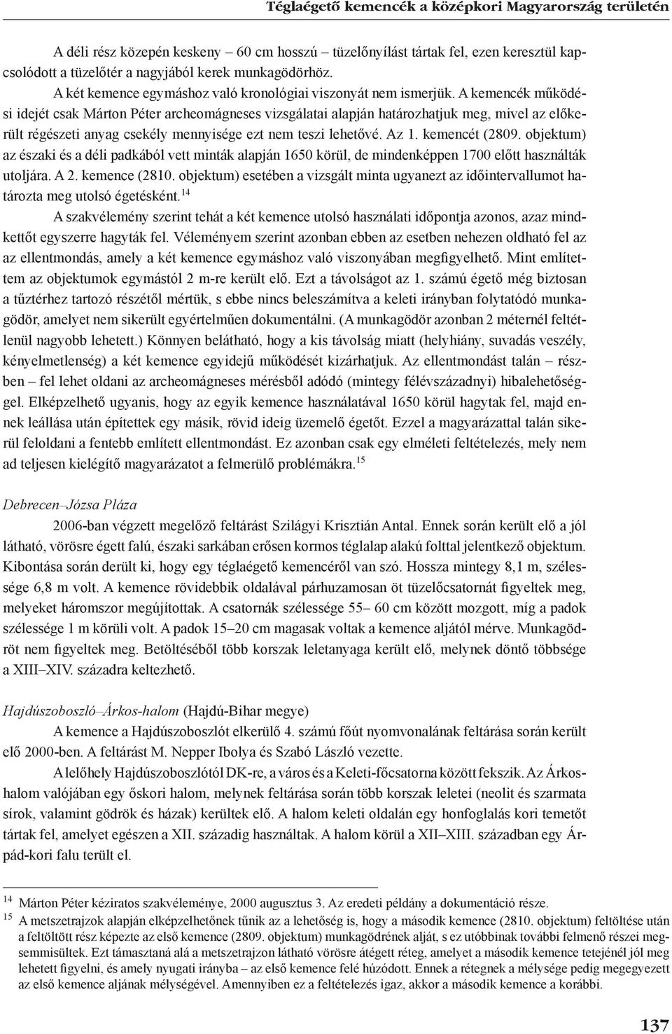 A kemencék működési idejét csak Márton Péter archeomágneses vizsgálatai alapján határozhatjuk meg, mivel az előkerült régészeti anyag csekély mennyisége ezt nem teszi lehetővé. Az 1. kemencét (2809.