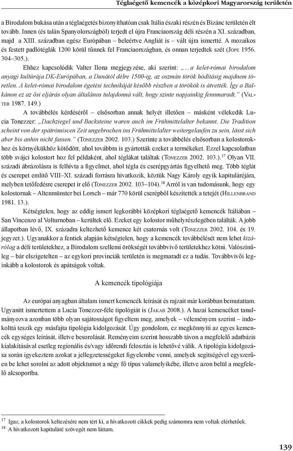 A mozaikos és festett padlótéglák 1200 körül tűnnek fel Franciaországban, és onnan terjedtek szét (Jope 1956. 304 305.).