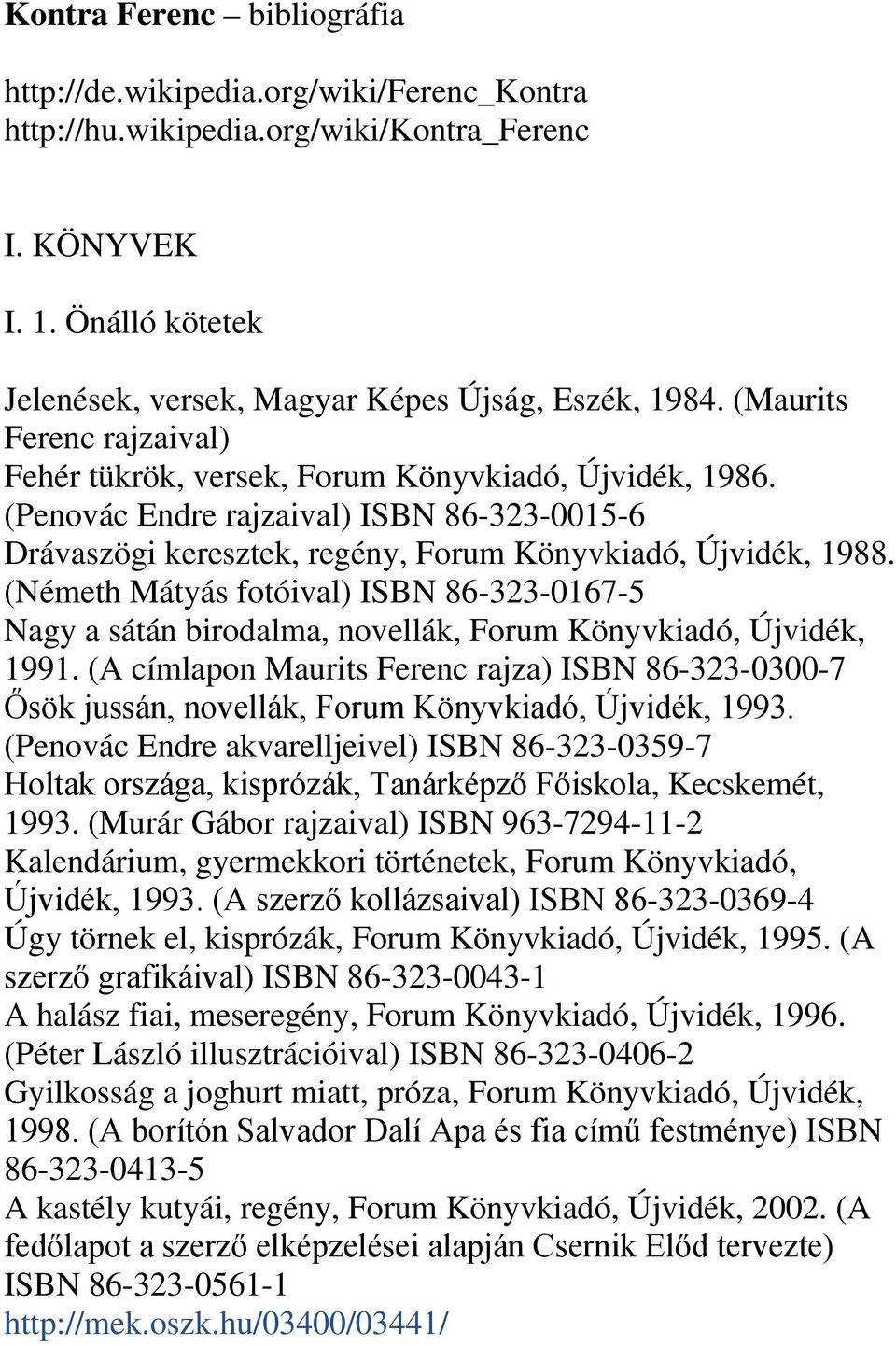 (Németh Mátyás fotóival) ISBN 86-323-0167-5 Nagy a sátán birodalma, novellák, Forum Könyvkiadó, Újvidék, 1991.