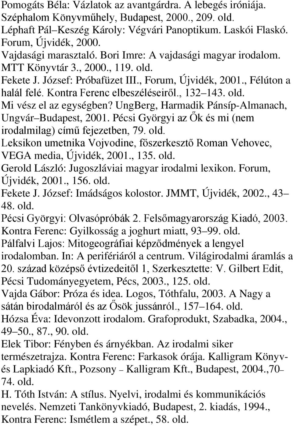 Kontra Ferenc elbeszéléseiről., 132 143. Mi vész el az egységben? UngBerg, Harmadik Pánsíp-Almanach, Ungvár Budapest, 2001. Pécsi Györgyi az Ők és mi (nem irodalmilag) című fejezetben, 79.