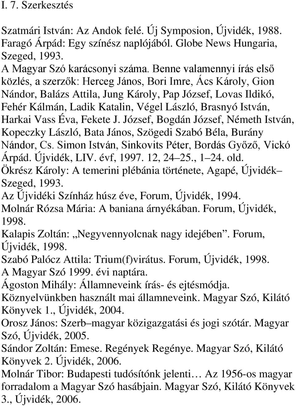 Brasnyó István, Harkai Vass Éva, Fekete J. József, Bogdán József, Németh István, Kopeczky László, Bata János, Szögedi Szabó Béla, Burány Nándor, Cs.