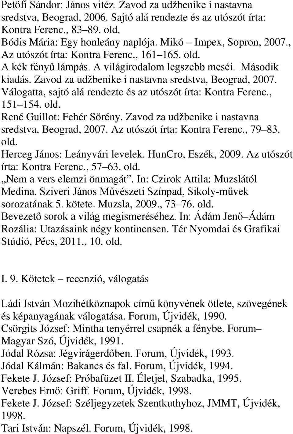 Válogatta, sajtó alá rendezte és az utószót írta: Kontra Ferenc., 151 154. René Guillot: Fehér Sörény. Zavod za udžbenike i nastavna sredstva, Beograd, 2007. Az utószót írta: Kontra Ferenc., 79 83.