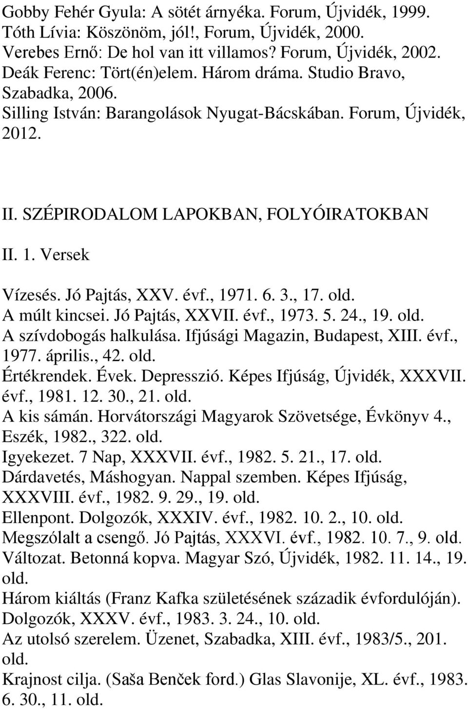 , 1971. 6. 3., 17. A múlt kincsei. Jó Pajtás, XXVII. évf., 1973. 5. 24., 19. A szívdobogás halkulása. Ifjúsági Magazin, Budapest, XIII. évf., 1977. április., 42. Értékrendek. Évek. Depresszió.