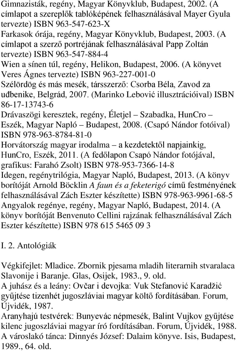 (A címlapot a szerző portréjának felhasználásával Papp Zoltán tervezte) ISBN 963-547-884-4 Wien a sínen túl, regény, Helikon, Budapest, 2006.