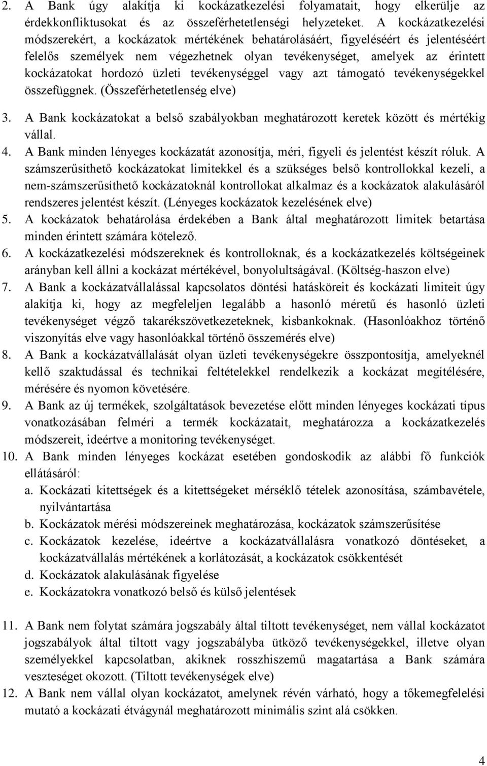 üzleti tevékenységgel vagy azt támogató tevékenységekkel összefüggnek. (Összeférhetetlenség elve) 3. A Bank kockázatokat a belső szabályokban meghatározott keretek között és mértékig vállal. 4.