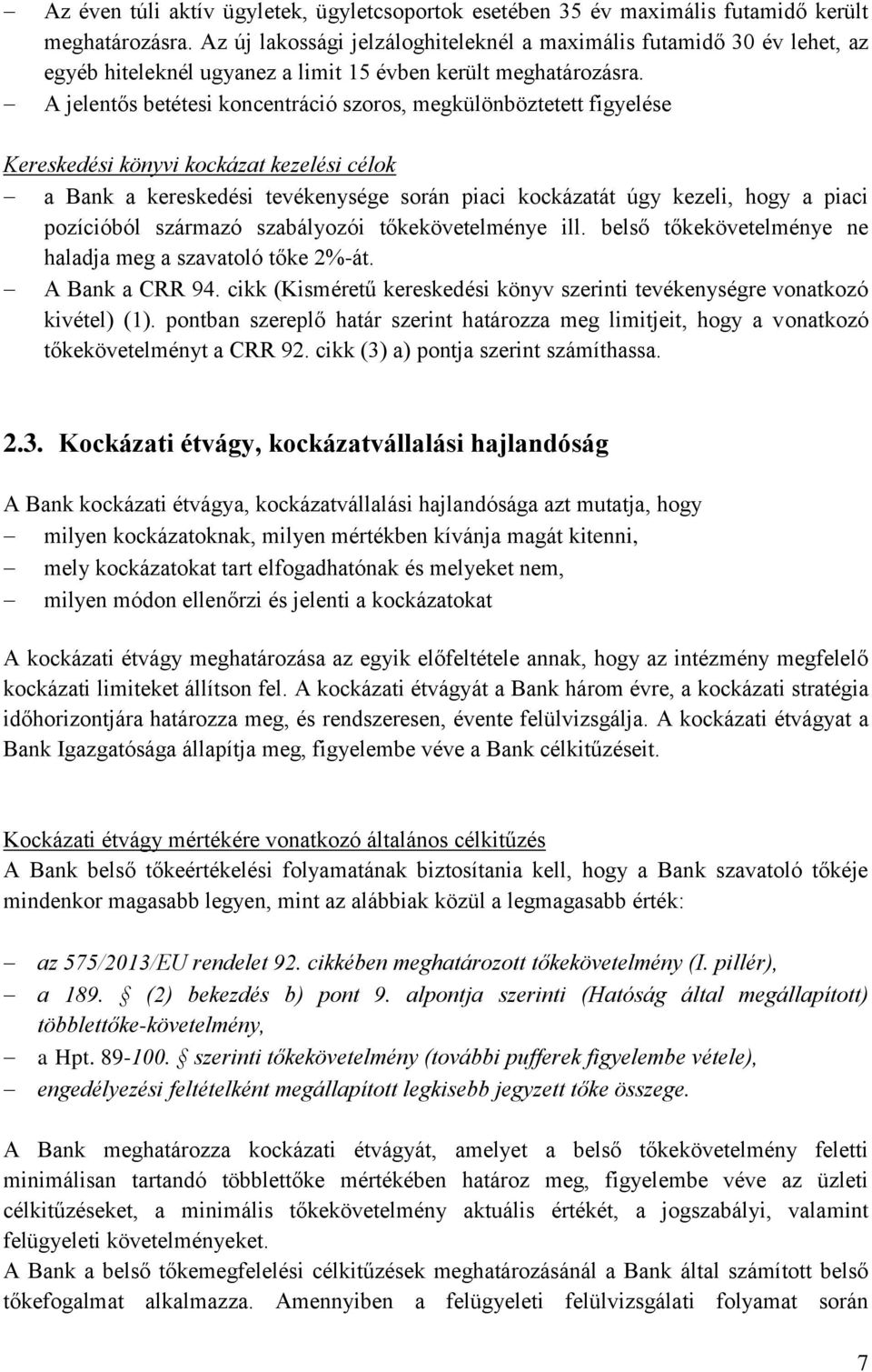 A jelentős betétesi koncentráció szoros, megkülönböztetett figyelése Kereskedési könyvi kockázat kezelési célok a Bank a kereskedési tevékenysége során piaci kockázatát úgy kezeli, hogy a piaci