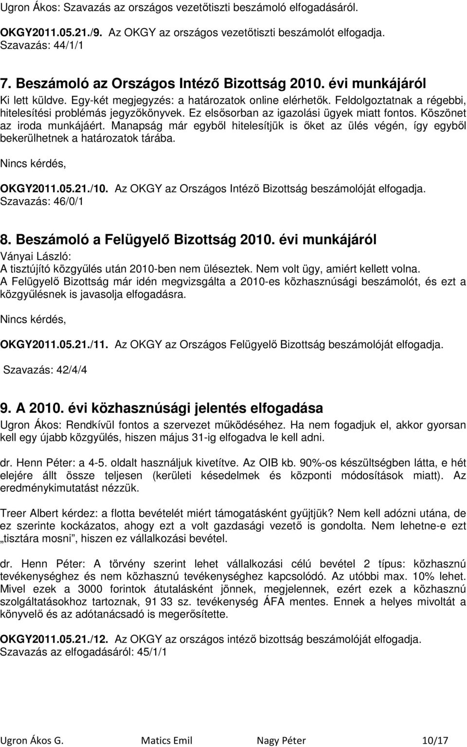 Ez elsısorban az igazolási ügyek miatt fontos. Köszönet az iroda munkájáért. Manapság már egybıl hitelesítjük is ıket az ülés végén, így egybıl bekerülhetnek a határozatok tárába.