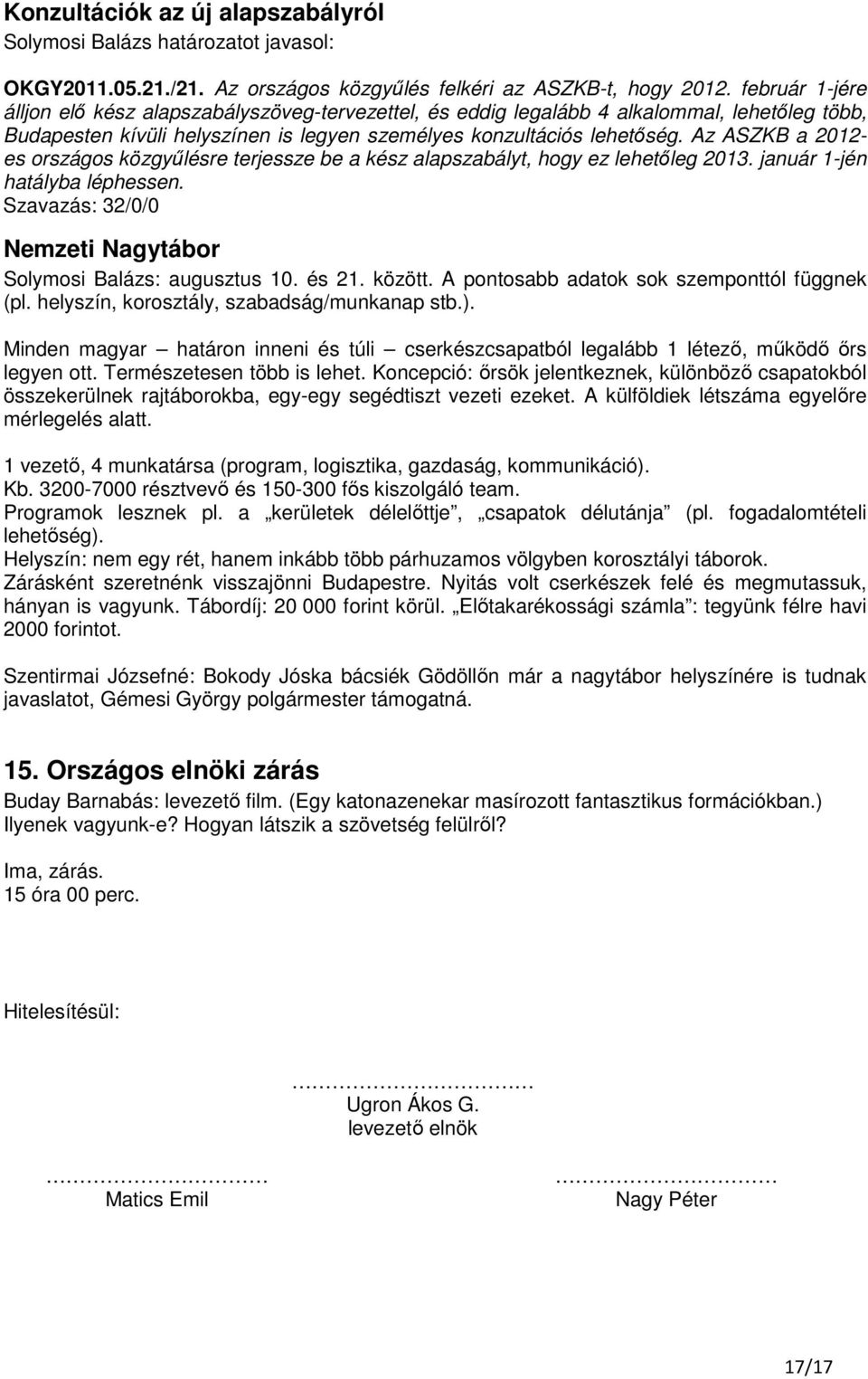 Az ASZKB a 2012- es országos közgyőlésre terjessze be a kész alapszabályt, hogy ez lehetıleg 2013. január 1-jén hatályba léphessen. Szavazás: 32/0/0 Nemzeti Nagytábor Solymosi Balázs: augusztus 10.