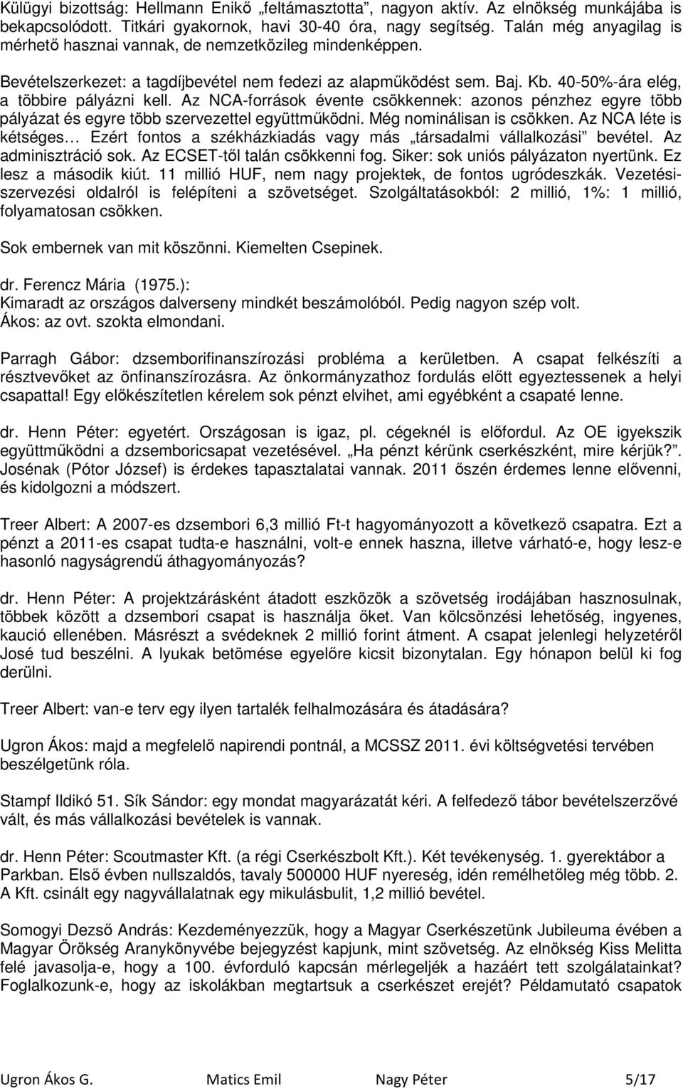 Az NCA-források évente csökkennek: azonos pénzhez egyre több pályázat és egyre több szervezettel együttmőködni. Még nominálisan is csökken.