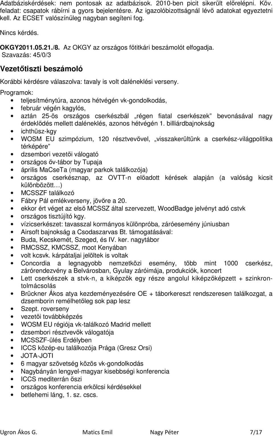 Szavazás: 45/0/3 Vezetıtiszti beszámoló Korábbi kérdésre válaszolva: tavaly is volt daléneklési verseny.