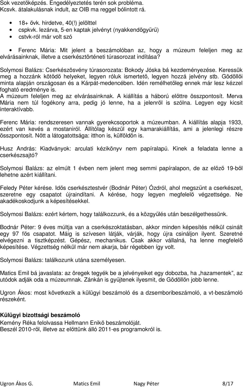 indítása? Solymosi Balázs: Cserkészösvény túrasorozata: Bokody Jóska bá kezdeményezése. Keressük meg a hozzánk kötıdı helyeket, legyen róluk ismertetı, legyen hozzá jelvény stb.