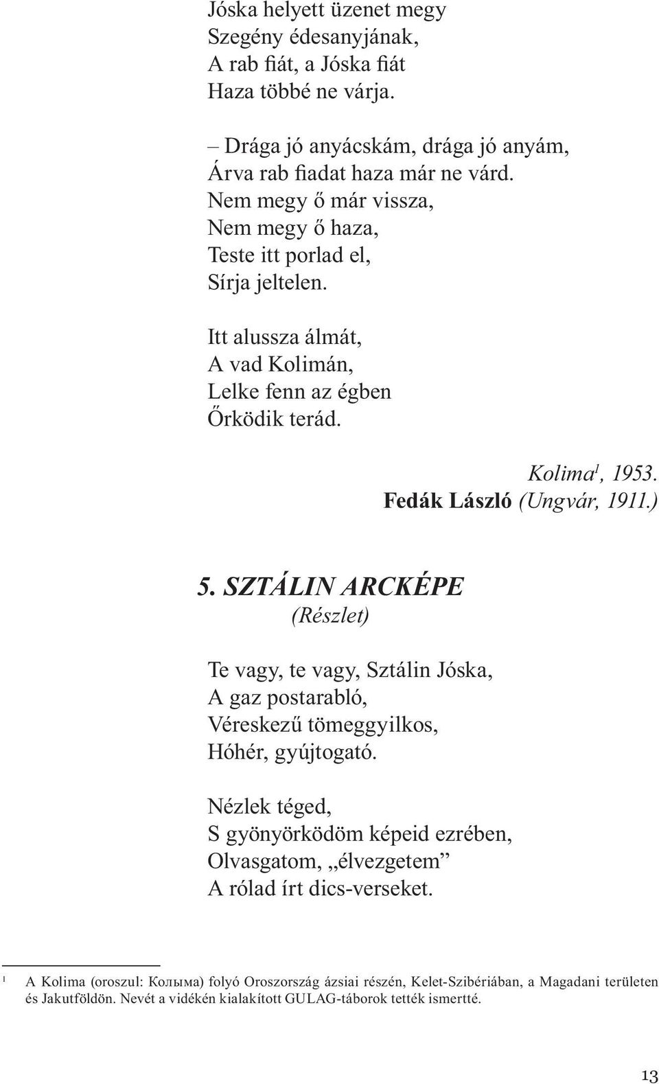 Fedák László (Ungvár, 1911.) 5. SZTÁLIN ARCKÉPE (Részlet) Te vagy, te vagy, Sztálin Jóska, A gaz postarabló, Véreskezű tömeggyilkos, Hóhér, gyújtogató.