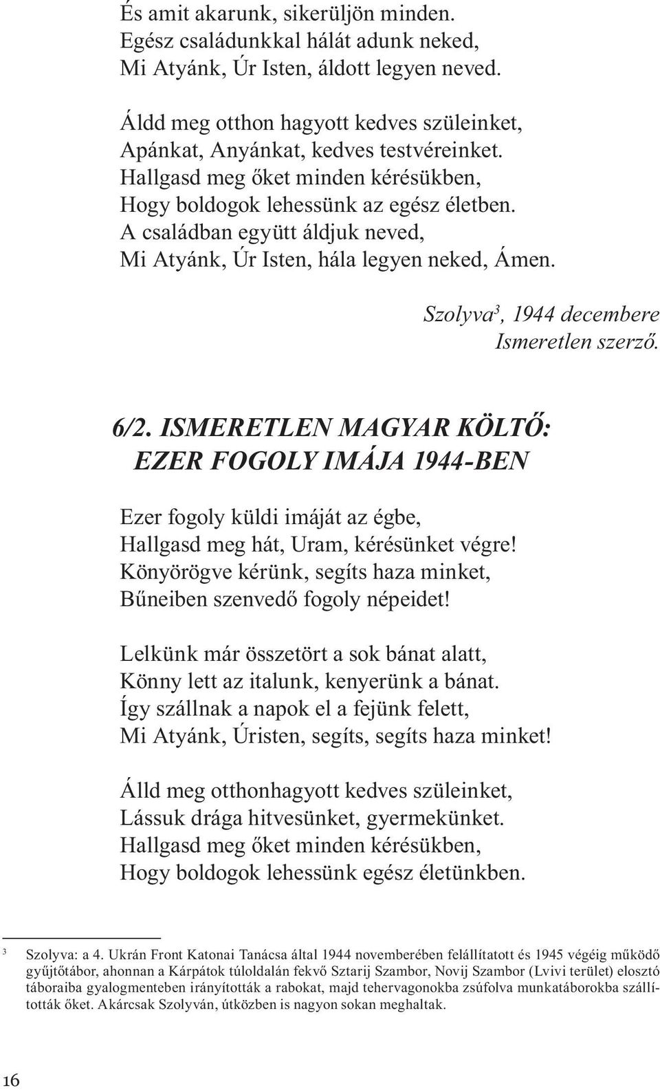 Szolyva 3, 1944 decembere Ismeretlen szerző. 6/2. ISMERETLEN MAGYAR KÖLTŐ: EZER FOGOLY IMÁJA 1944-BEN Ezer fogoly küldi imáját az égbe, Hallgasd meg hát, Uram, kérésünket végre!