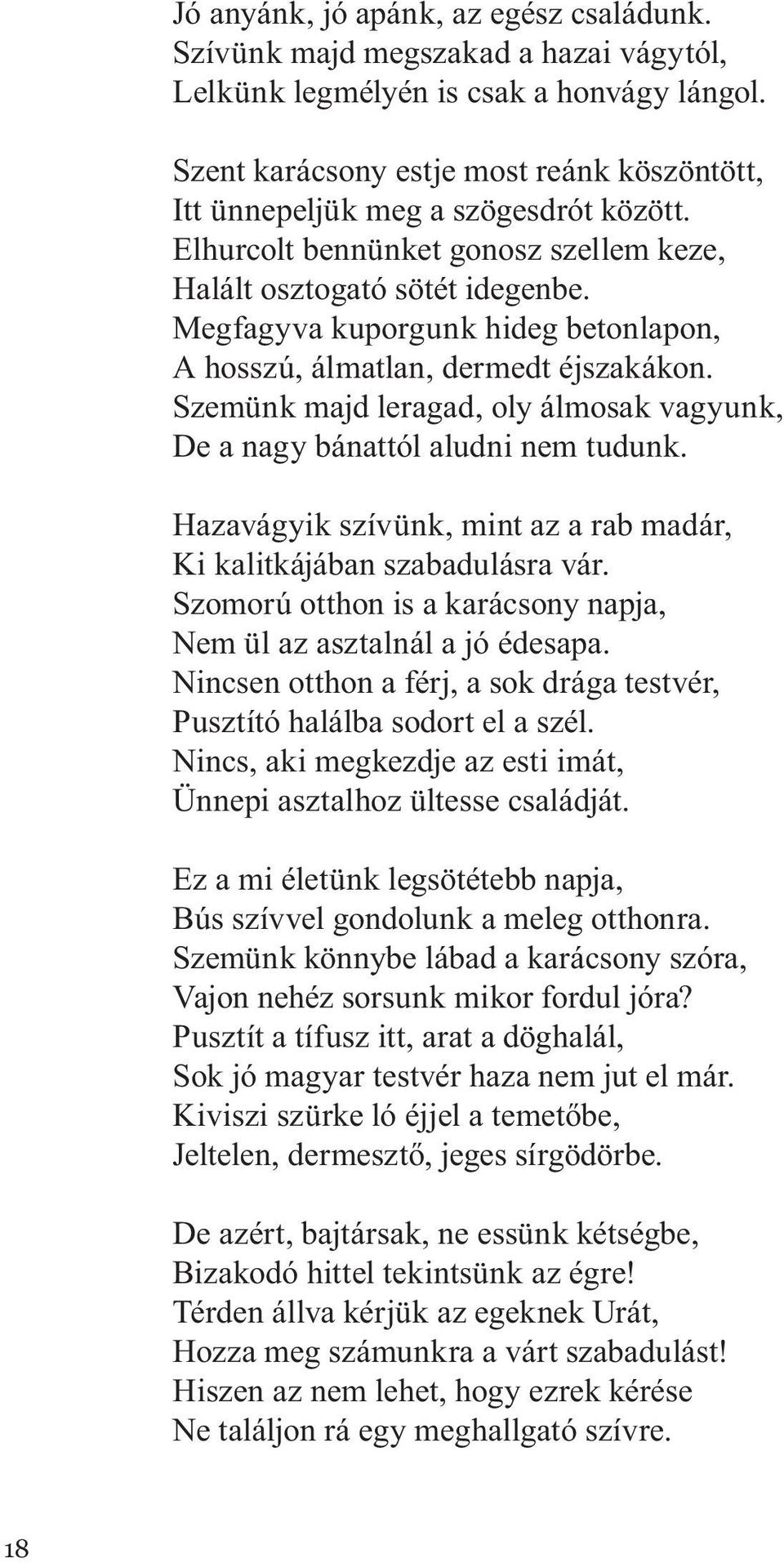 Megfagyva kuporgunk hideg betonlapon, A hosszú, álmatlan, dermedt éjszakákon. Szemünk majd leragad, oly álmosak vagyunk, De a nagy bánattól aludni nem tudunk.