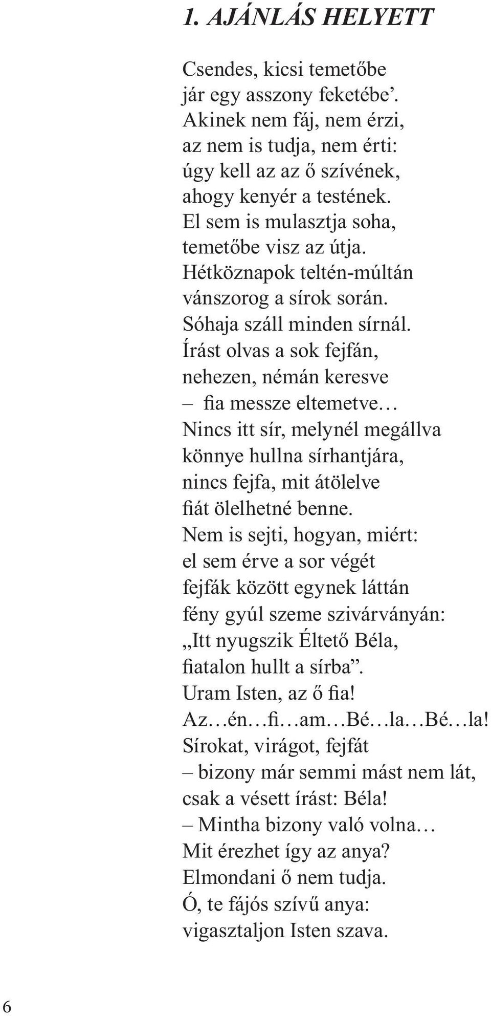 Írást olvas a sok fejfán, nehezen, némán keresve fia messze eltemetve Nincs itt sír, melynél megállva könnye hullna sírhantjára, nincs fejfa, mit átölelve fiát ölelhetné benne.