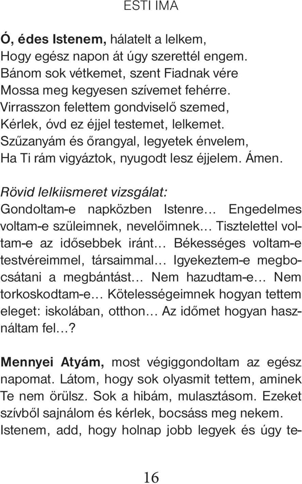 Rövid lelkiismeret vizsgálat: Gondoltam-e napközben Istenre... Enge delmes voltam-e szüleimnek, nevelőim nek... Tisztelettel voltam-e az idősebbek iránt.