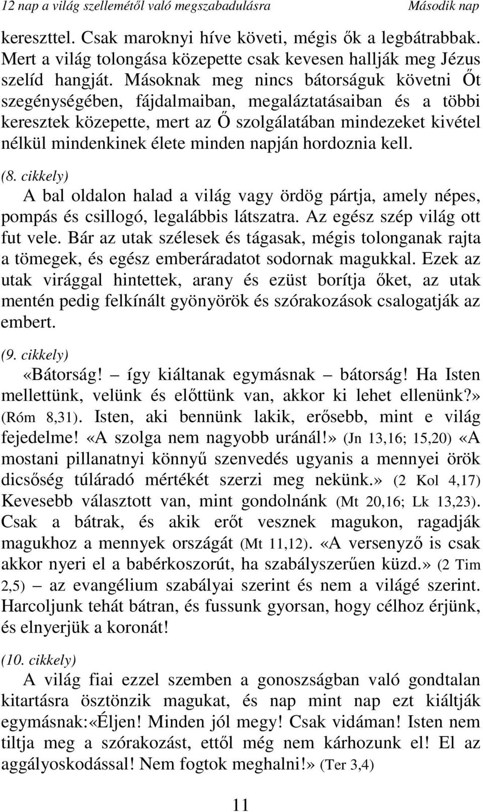 Másoknak meg nincs bátorságuk követni İt szegénységében, fájdalmaiban, megaláztatásaiban és a többi keresztek közepette, mert az İ szolgálatában mindezeket kivétel nélkül mindenkinek élete minden