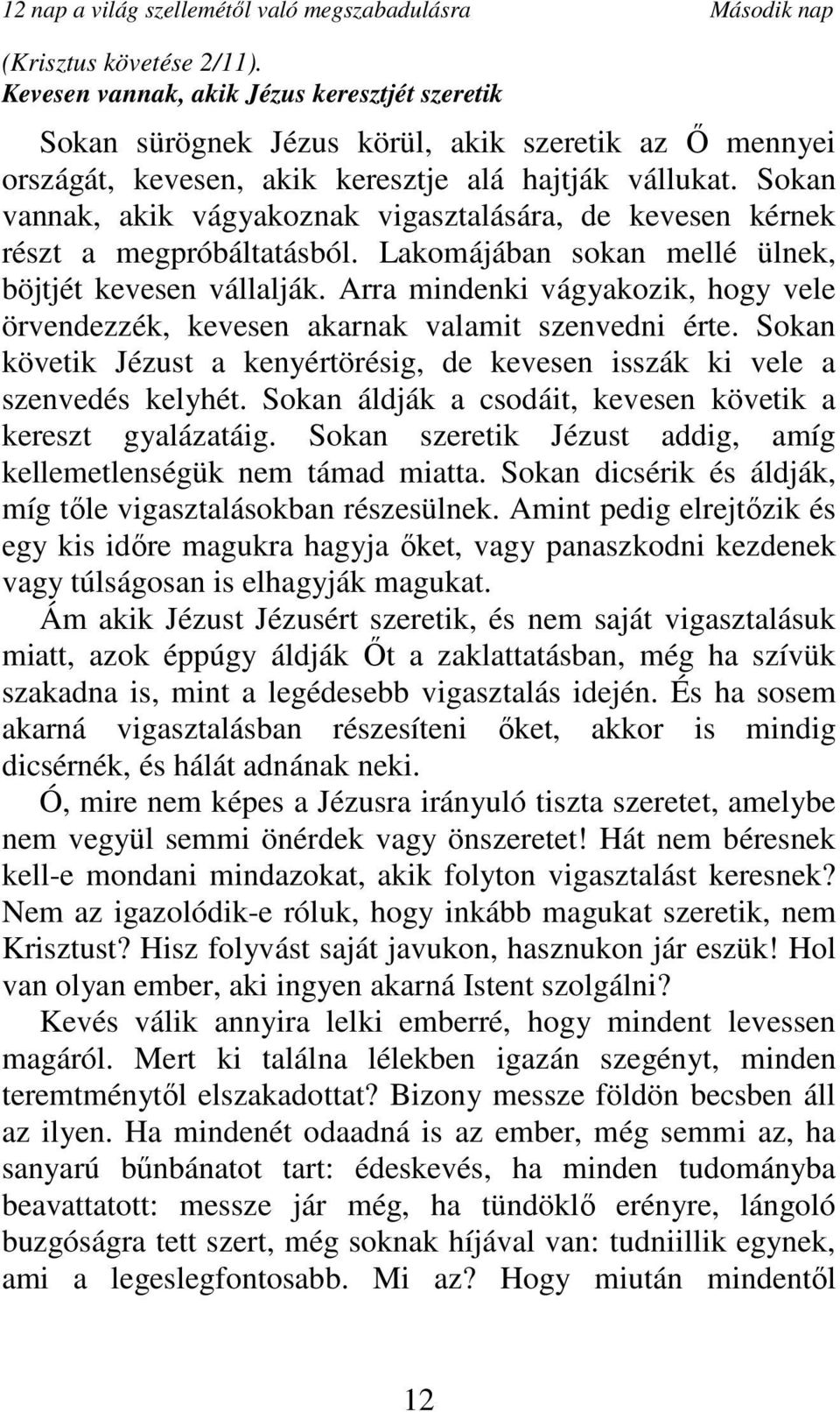 Sokan vannak, akik vágyakoznak vigasztalására, de kevesen kérnek részt a megpróbáltatásból. Lakomájában sokan mellé ülnek, böjtjét kevesen vállalják.